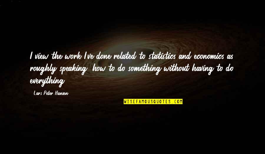 Speaking I Quotes By Lars Peter Hansen: I view the work I've done related to