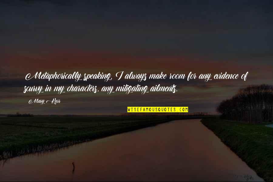 Speaking I Quotes By Mary Karr: Metaphorically speaking, I always make room for any