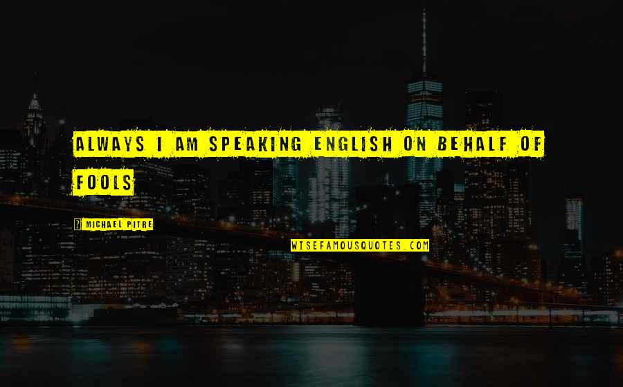 Speaking I Quotes By Michael Pitre: Always I am speaking English on behalf of
