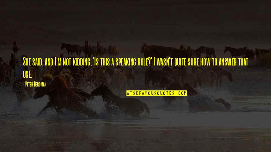 Speaking I Quotes By Peter Bergman: She said, and I'm not kidding, 'Is this