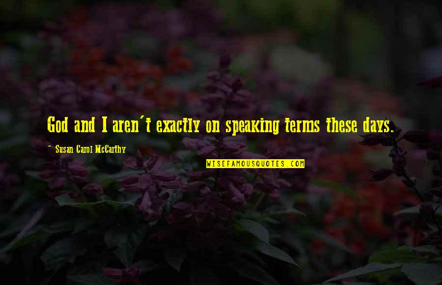 Speaking I Quotes By Susan Carol McCarthy: God and I aren't exactly on speaking terms