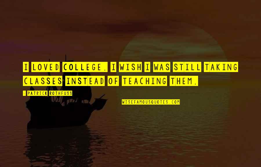 Speaking Ill Of Others Quotes By Patrick Rothfuss: I loved college. I wish I was still