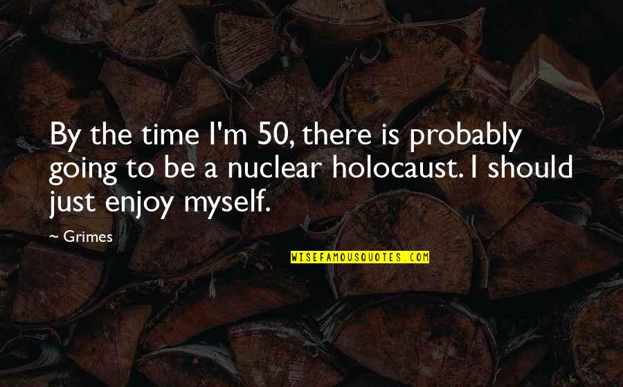 Speaking Ill Of Someone Quotes By Grimes: By the time I'm 50, there is probably Speaking Ill Of Someone Quotes By Grimes: By the time I'm 50, there is probably
