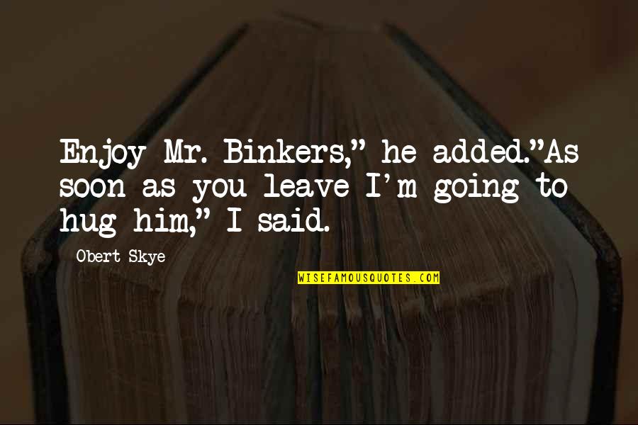 Speaking Ill Of Someone Quotes By Obert Skye: Enjoy Mr. Binkers," he added."As soon as you