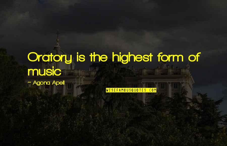Speaking In Public Quotes By Agona Apell: Oratory is the highest form of music Speaking In Public Quotes By Agona Apell: Oratory is the highest form of music