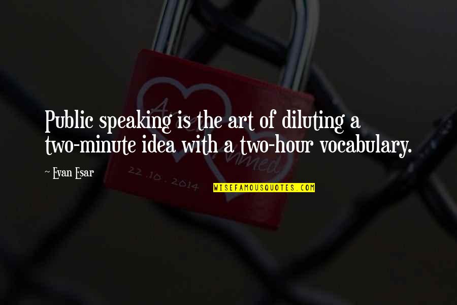 Speaking In Public Quotes By Evan Esar: Public speaking is the art of diluting a