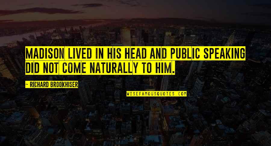 Speaking In Public Quotes By Richard Brookhiser: Madison lived in his head and public speaking Speaking In Public Quotes By Richard Brookhiser: Madison lived in his head and public speaking