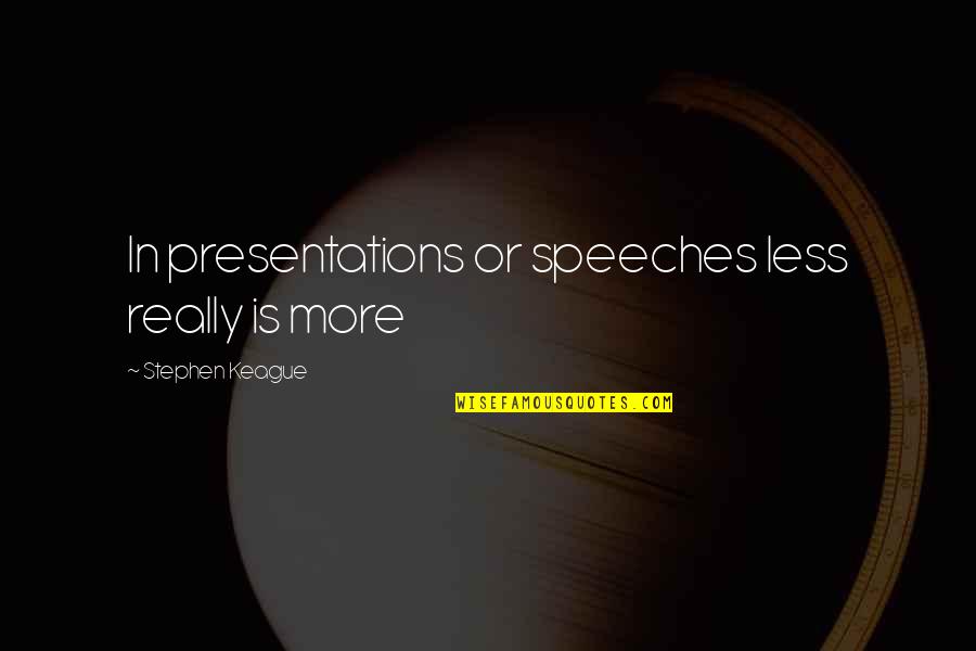 Speaking In Public Quotes By Stephen Keague: In presentations or speeches less really is more Speaking In Public Quotes By Stephen Keague: In presentations or speeches less really is more