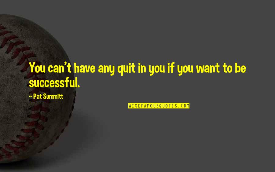Speaking Kind Quotes By Pat Summitt: You can't have any quit in you if
