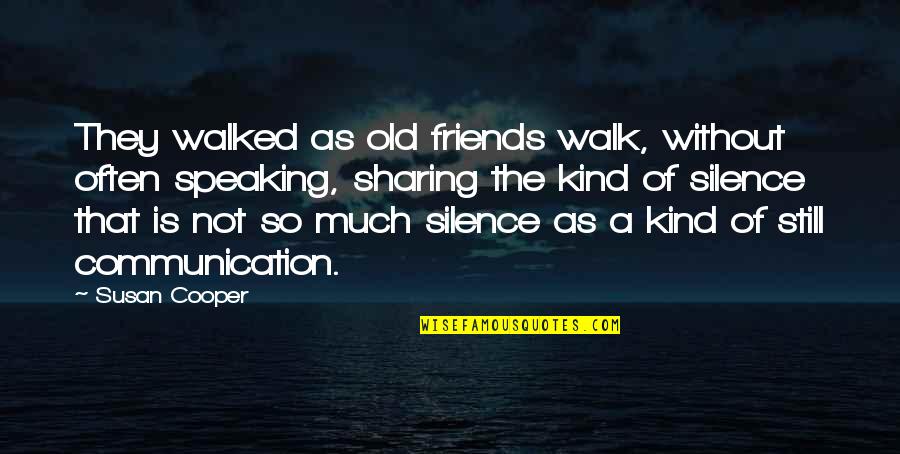 Speaking Kind Quotes By Susan Cooper: They walked as old friends walk, without often