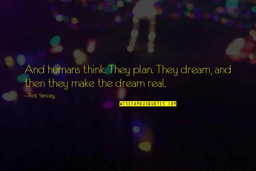 Speaking Kindly To Others Quotes By Rick Yancey: And humans think. They plan. They dream, and