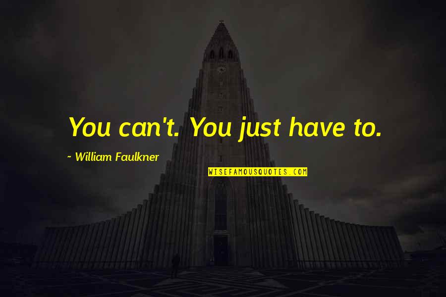 Speaking Kindly To Others Quotes By William Faulkner: You can't. You just have to.