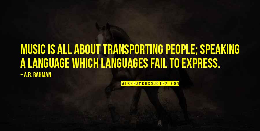 Speaking Languages Quotes By A.R. Rahman: Music is all about transporting people; speaking a Speaking Languages Quotes By A.R. Rahman: Music is all about transporting people; speaking a