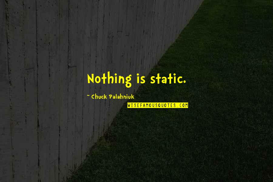 Speaking Less Quotes By Chuck Palahniuk: Nothing is static. Speaking Less Quotes By Chuck Palahniuk: Nothing is static.