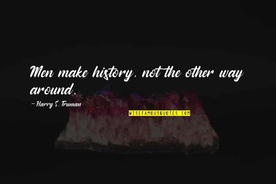 Speaking Less Quotes By Harry S. Truman: Men make history, not the other way around. Speaking Less Quotes By Harry S. Truman: Men make history, not the other way around.