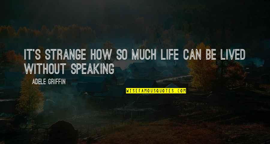 Speaking Life Quotes By Adele Griffin: It's strange how so much life can be