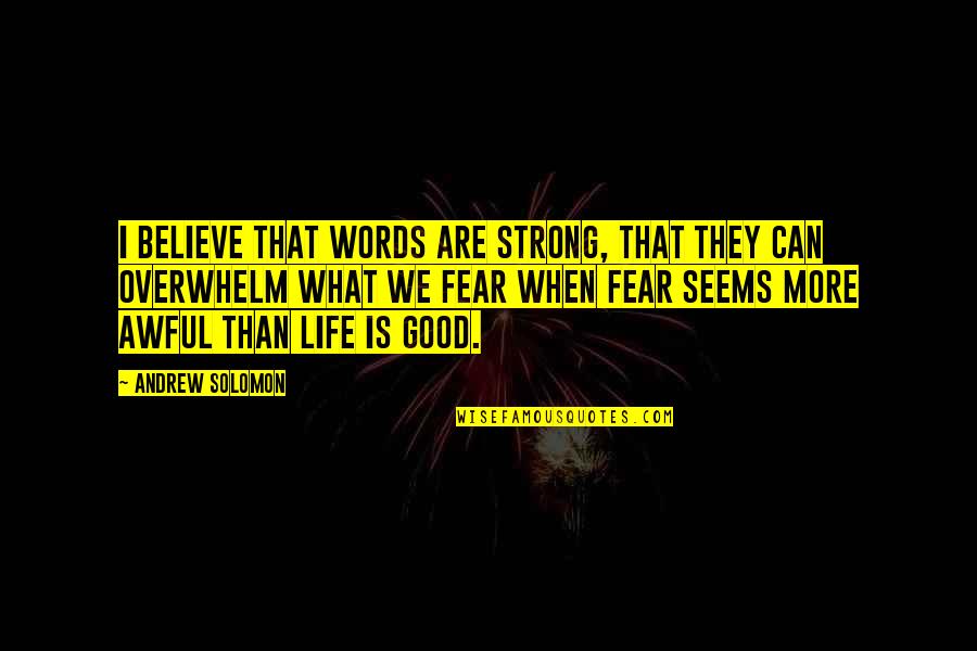 Speaking Life Quotes By Andrew Solomon: I believe that words are strong, that they