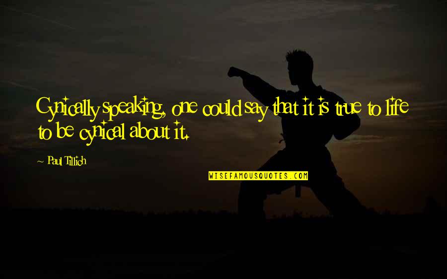 Speaking Life Quotes By Paul Tillich: Cynically speaking, one could say that it is