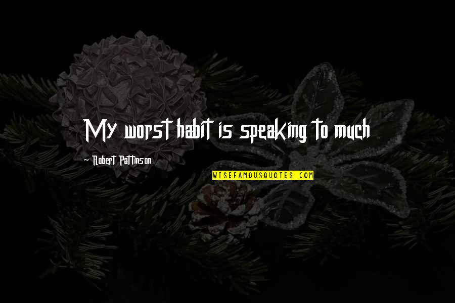 Speaking Life Quotes By Robert Pattinson: My worst habit is speaking to much