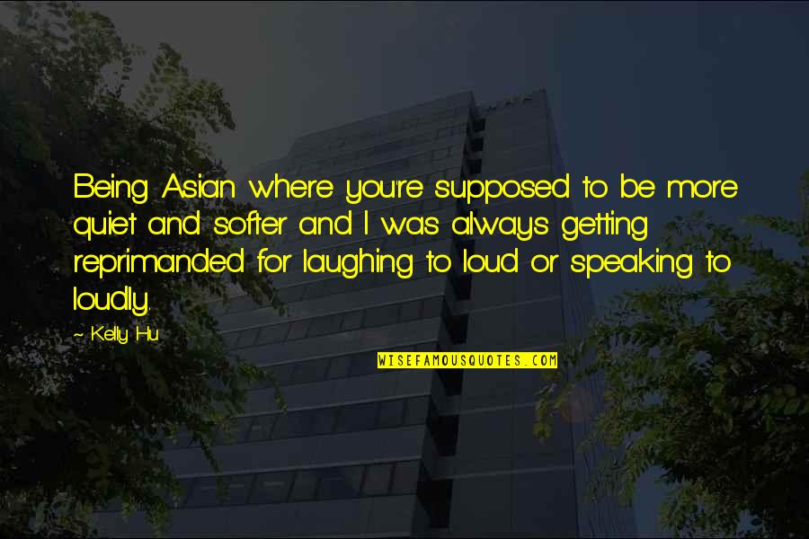 Speaking Loudly Quotes By Kelly Hu: Being Asian where you're supposed to be more Speaking Loudly Quotes By Kelly Hu: Being Asian where you're supposed to be more