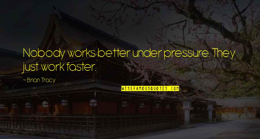 Speaking Multiple Languages Quotes By Brian Tracy: Nobody works better under pressure. They just work