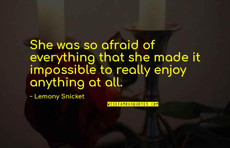 Speaking Negatively About Others Quotes By Lemony Snicket: She was so afraid of everything that she Speaking Negatively About Others Quotes By Lemony Snicket: She was so afraid of everything that she