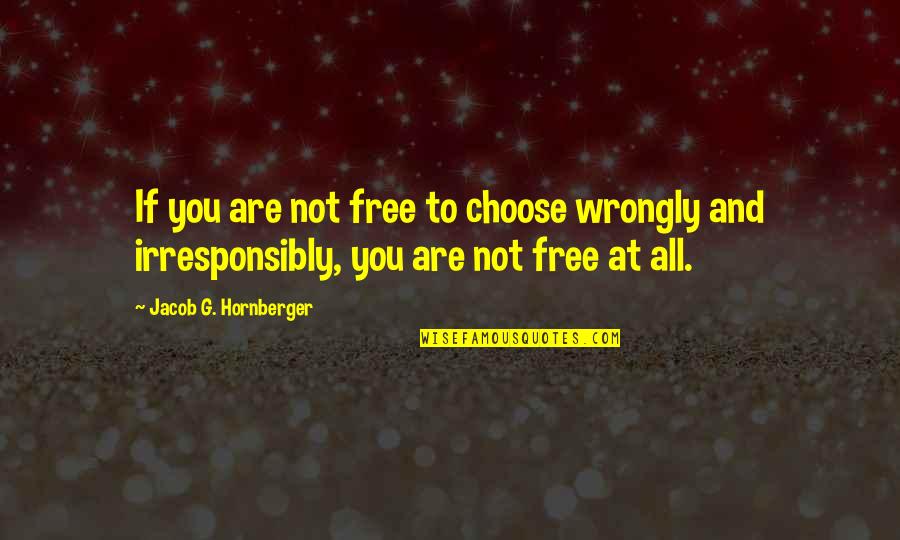 Speaking Nicely Quotes By Jacob G. Hornberger: If you are not free to choose wrongly