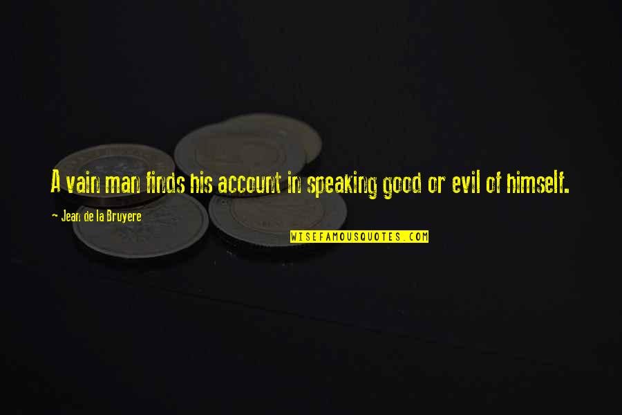 Speaking No Evil Quotes By Jean De La Bruyere: A vain man finds his account in speaking