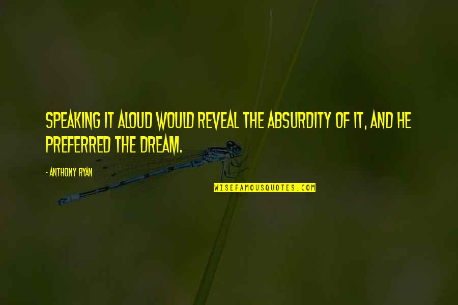 Speaking Of Quotes By Anthony Ryan: Speaking it aloud would reveal the absurdity of