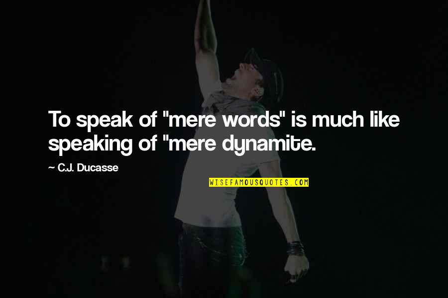 Speaking Of Quotes By C.J. Ducasse: To speak of "mere words" is much like