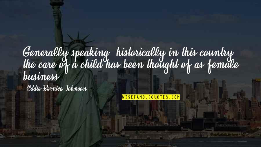 Speaking Of Quotes By Eddie Bernice Johnson: Generally speaking, historically in this country, the care