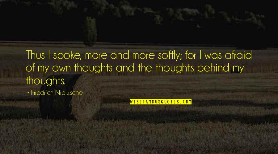 Speaking Of Quotes By Friedrich Nietzsche: Thus I spoke, more and more softly; for