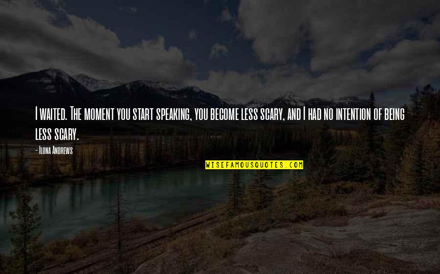 Speaking Of Quotes By Ilona Andrews: I waited. The moment you start speaking, you