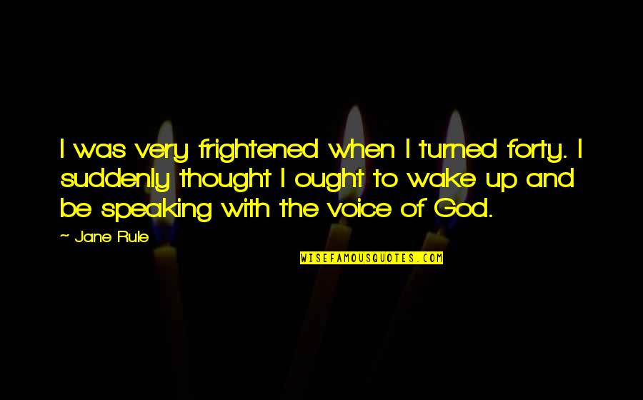 Speaking Of Quotes By Jane Rule: I was very frightened when I turned forty.