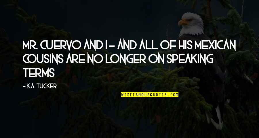 Speaking Of Quotes By K.A. Tucker: Mr. Cuervo and I - and all of