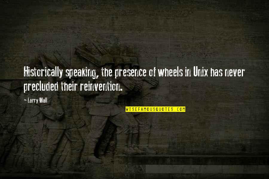 Speaking Of Quotes By Larry Wall: Historically speaking, the presence of wheels in Unix