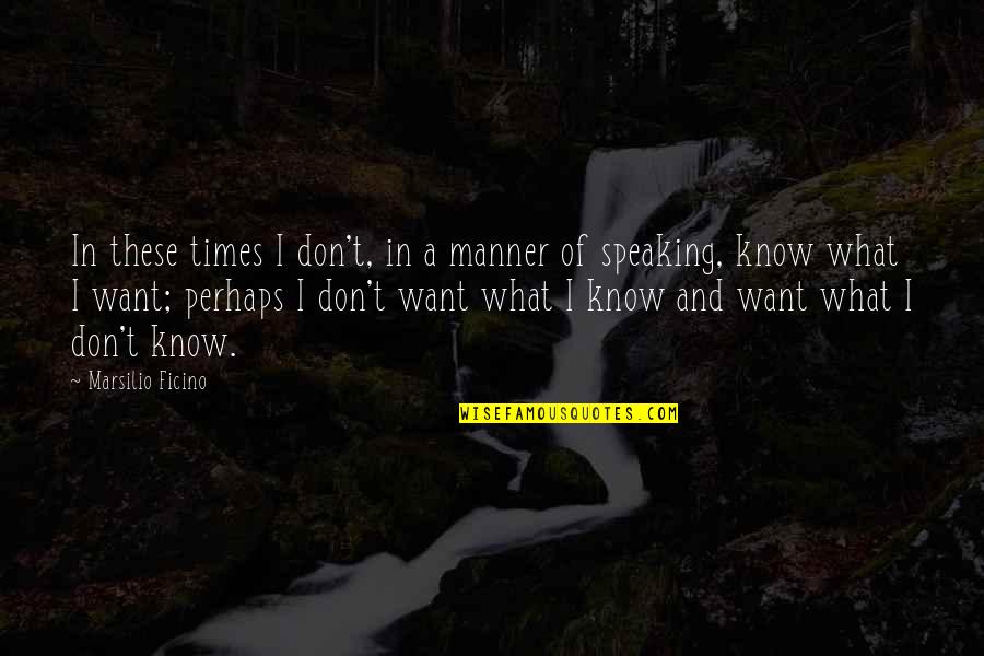 Speaking Of Quotes By Marsilio Ficino: In these times I don't, in a manner