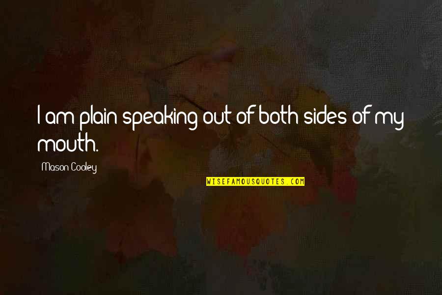 Speaking Of Quotes By Mason Cooley: I am plain-speaking out of both sides of