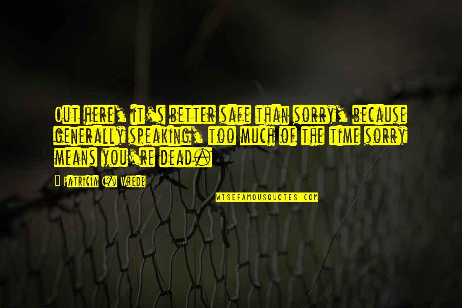 Speaking Of Quotes By Patricia C. Wrede: Out here, it's better safe than sorry, because