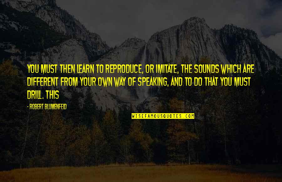 Speaking Of Quotes By Robert Blumenfeld: You must then learn to reproduce, or imitate,