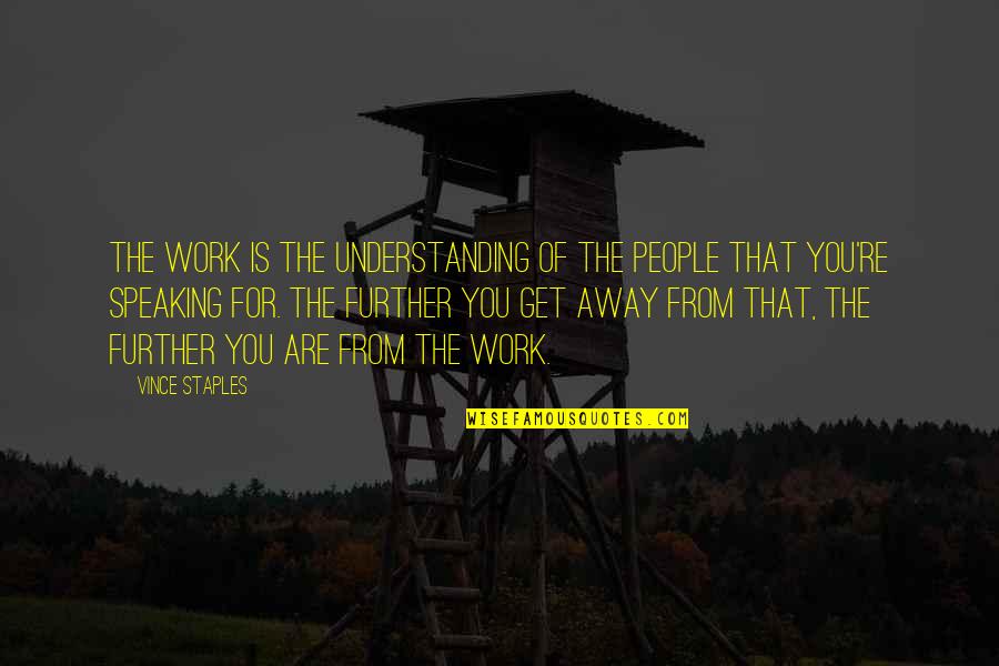 Speaking Of Quotes By Vince Staples: The work is the understanding of the people