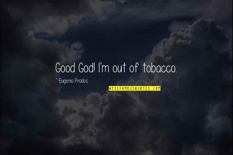 Speaking Only When Necessary Quotes By Eugenio Prados: Good God! I'm out of tobacco.