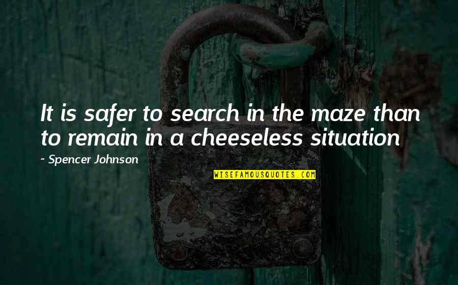 Speaking Out Loud Quotes By Spencer Johnson: It is safer to search in the maze