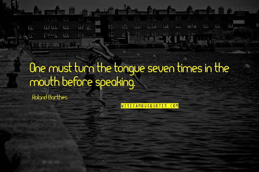 Speaking Out Of Turn Quotes By Roland Barthes: One must turn the tongue seven times in