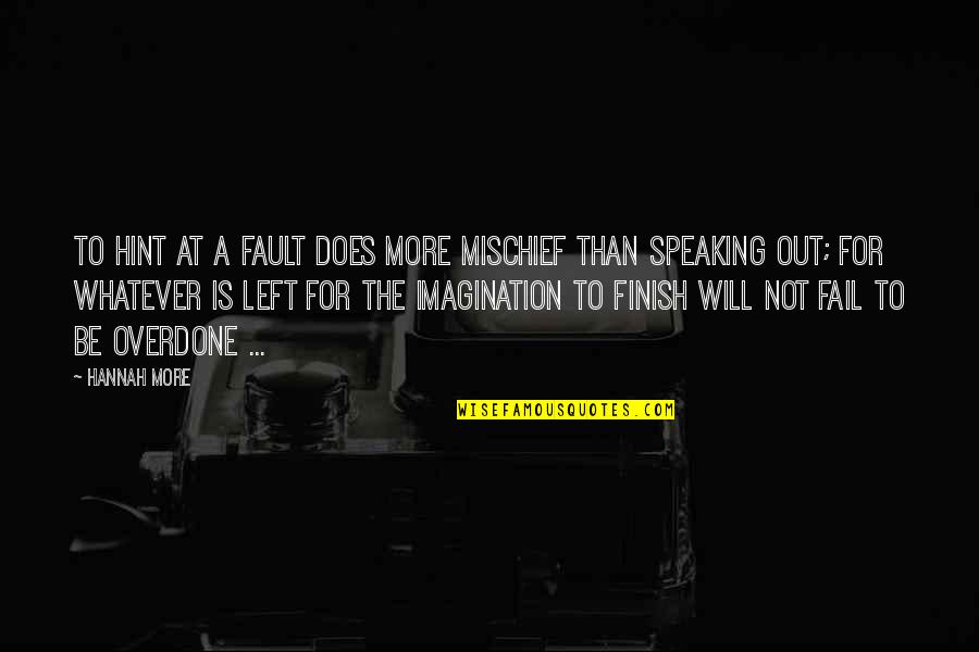 Speaking Out Quotes By Hannah More: To hint at a fault does more mischief Speaking Out Quotes By Hannah More: To hint at a fault does more mischief