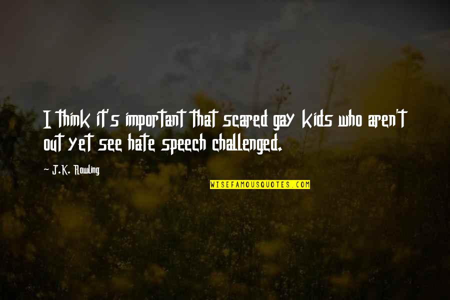 Speaking Out Quotes By J.K. Rowling: I think it's important that scared gay kids Speaking Out Quotes By J.K. Rowling: I think it's important that scared gay kids
