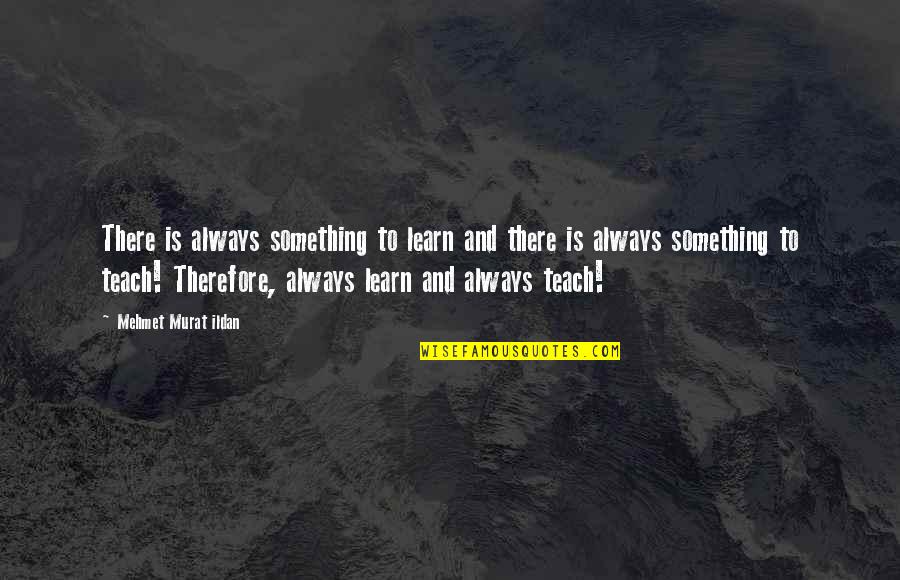 Speaking Politely Quotes By Mehmet Murat Ildan: There is always something to learn and there Speaking Politely Quotes By Mehmet Murat Ildan: There is always something to learn and there