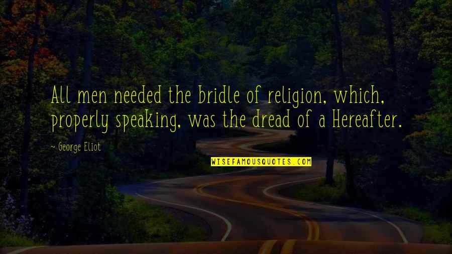 Speaking Properly Quotes By George Eliot: All men needed the bridle of religion, which,