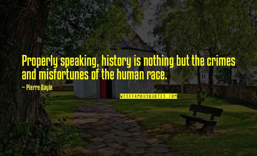 Speaking Properly Quotes By Pierre Bayle: Properly speaking, history is nothing but the crimes