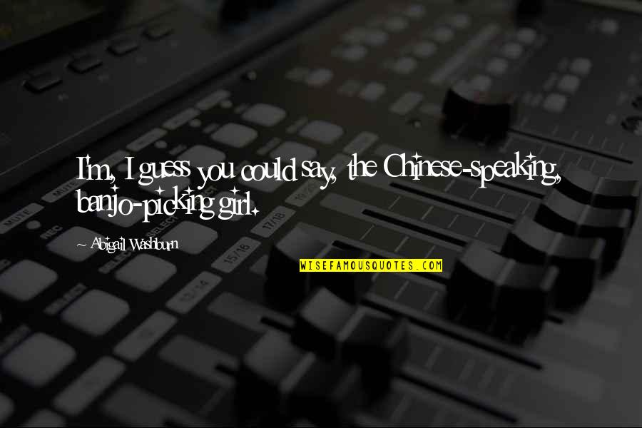 Speaking Quotes By Abigail Washburn: I'm, I guess you could say, the Chinese-speaking, Speaking Quotes By Abigail Washburn: I'm, I guess you could say, the Chinese-speaking,